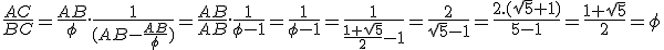\frac{AC}{BC}=\frac{AB}{\phi}.\frac{1}{(AB-\frac{AB}{\phi})}=\frac{AB}{AB}.\frac{1}{\phi-1}=\frac{1}{\phi-1}=\frac{1}{\frac{1+sqrt{5}}{2}-1}=\frac{2}{\sqrt{5}-1}=\frac{2.(\sqrt{5}+1)}{5-1}=\frac{1+\sqrt{5}}{2}=\phi